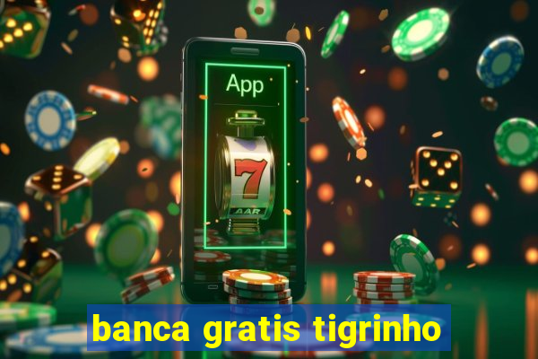 banca gratis tigrinho